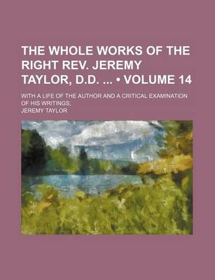 Book cover for The Whole Works of the Right REV. Jeremy Taylor, D.D. (Volume 14); With a Life of the Author and a Critical Examination of His Writings