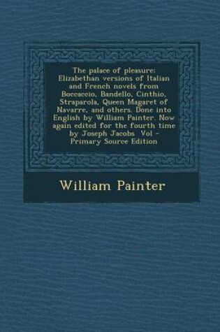 Cover of The Palace of Pleasure; Elizabethan Versions of Italian and French Novels from Boccaccio, Bandello, Cinthio, Straparola, Queen Magaret of Navarre, and