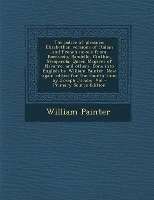 Book cover for The Palace of Pleasure; Elizabethan Versions of Italian and French Novels from Boccaccio, Bandello, Cinthio, Straparola, Queen Magaret of Navarre, and