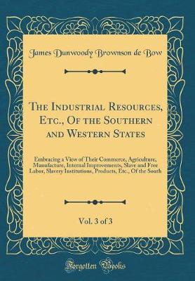 Book cover for The Industrial Resources, Etc., of the Southern and Western States, Vol. 3 of 3