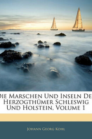 Cover of Die Marschen Und Inseln Der Herzogthumer Schleswig Und Holstein, Volume 1