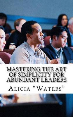 Book cover for Mastering The Art Of Simplicity For Abundant Leaders