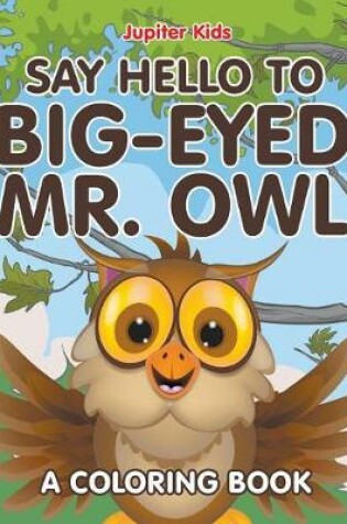 Cover of Say Hello to Big-Eyed Mr. Owl (A Coloring Book)