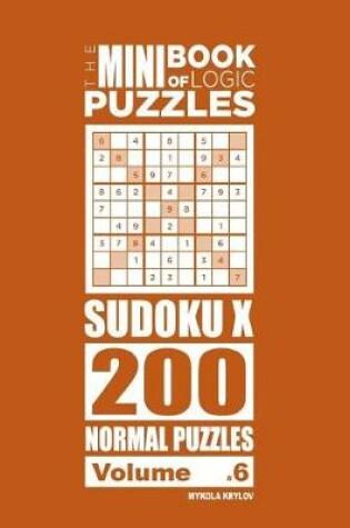 Cover of The Mini Book of Logic Puzzles - Sudoku X 200 Normal (Volume 6)