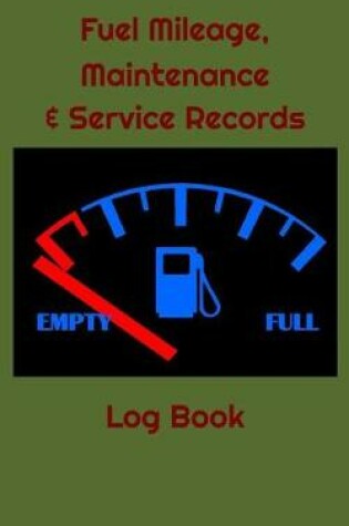 Cover of Fuel Mileage, Maintenance & Service Records Log Book