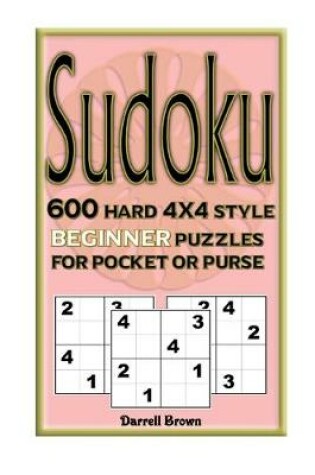 Cover of Sudoku 600 Hard 4x4 Style Beginner Puzzles for Pocket or Purse