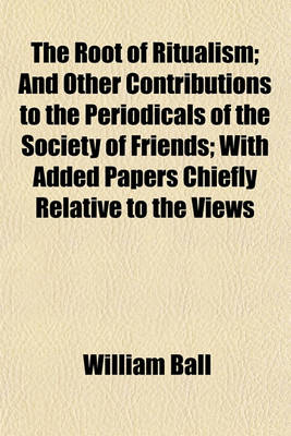 Book cover for The Root of Ritualism; And Other Contributions to the Periodicals of the Society of Friends with Added Papers Chiefly Relative to the Views and Practices of That Society