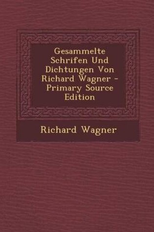 Cover of Gesammelte Schrifen Und Dichtungen Von Richard Wagner - Primary Source Edition