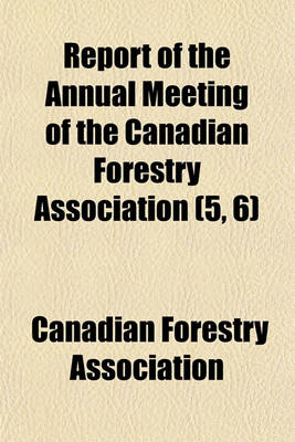 Book cover for Report of the Annual Meeting of the Canadian Forestry Association (5, 6)