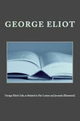 Cover of George Eliot's Life, as Related in Her Letters and Journals (Illustrated)