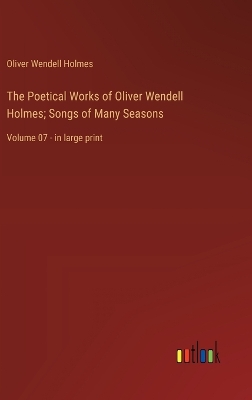 Book cover for The Poetical Works of Oliver Wendell Holmes; Songs of Many Seasons
