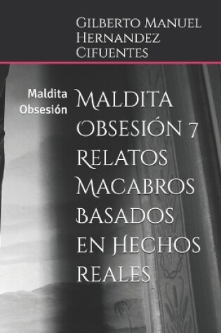 Cover of Maldita Obsesi�n 7 Relatos Macabros Basados en Hechos reales