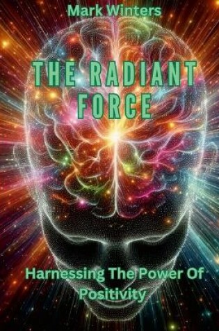 Cover of The Radiant Force Harnessing The Power Of Positivity