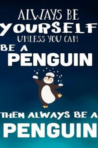 Cover of Always Be Yourself Unless You Can Be A Penguin Then Always Be A Penguin