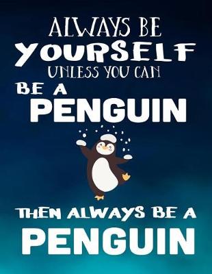 Book cover for Always Be Yourself Unless You Can Be A Penguin Then Always Be A Penguin