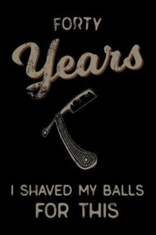 Cover of forty Years I Shaved My Balls For This