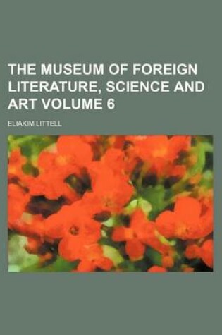Cover of The Museum of Foreign Literature, Science and Art Volume 6