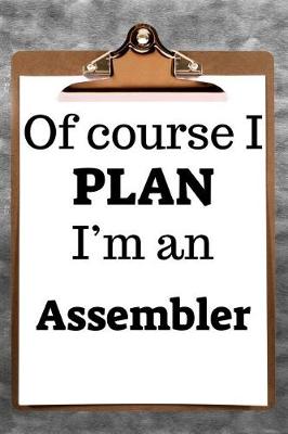 Book cover for Of Course I Plan I'm an Assembler