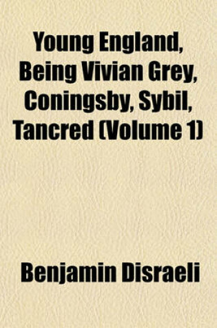 Cover of Young England, Being Vivian Grey, Coningsby, Sybil, Tancred (Volume 1)