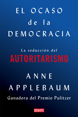 Cover of El ocaso de la democracia: La seducción del autoritarismo / Twilight of Democrac  y: The Seductive Lure of Authoritarianism