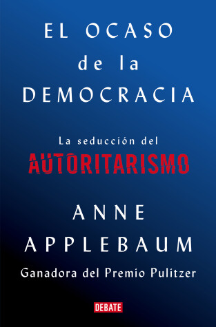 Book cover for El ocaso de la democracia: La seducción del autoritarismo / Twilight of Democrac  y: The Seductive Lure of Authoritarianism