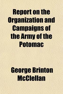 Book cover for Report on the Organization and Campaigns of the Army of the Potomac; To Which Is Added an Account of the Campaign in Western Virginia, with Plans of Battle-Fields