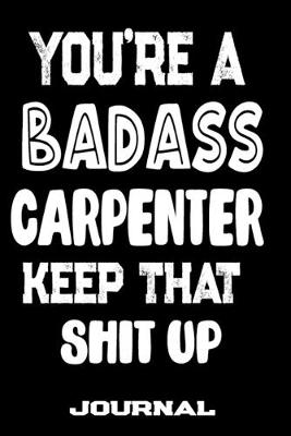 Book cover for You're A Badass Carpenter Keep That Shit Up