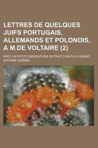 Cover of Lettres de Quelques Juifs Portugais, Allemands Et Polonois, A M.de Voltaire (2); Avec Un Petit Commentaire Extrait D'Un Plus Grand