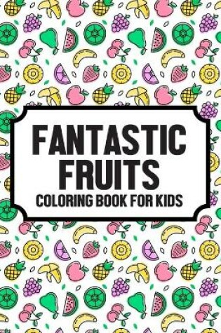 Cover of Fantastic Fruits Coloring Book For Kids