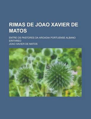 Book cover for Rimas de Joao Xavier de Matos; Entre OS Pastores Da Aroadia Portuense Albano Erithreo