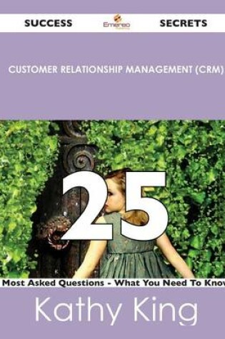 Cover of Customer Relationship Management (Crm) 25 Success Secrets - 25 Most Asked Questions on Customer Relationship Management (Crm) - What You Need to Know