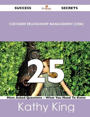 Book cover for Customer Relationship Management (Crm) 25 Success Secrets - 25 Most Asked Questions on Customer Relationship Management (Crm) - What You Need to Know