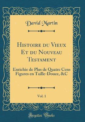 Book cover for Histoire Du Vieux Et Du Nouveau Testament, Vol. 1