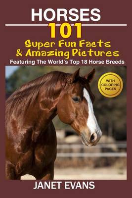 Book cover for Horses: 101 Super Fun Facts and Amazing Pictures (Featuring the World's Top 18 Horse Breeds with Coloring Pages)