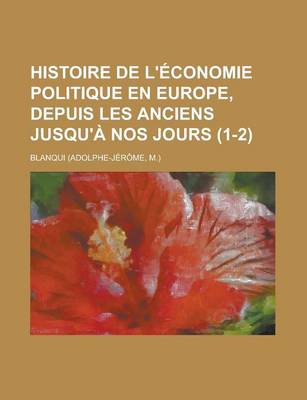 Book cover for Histoire de L'Economie Politique En Europe, Depuis Les Anciens Jusqu'a Nos Jours (1-2)