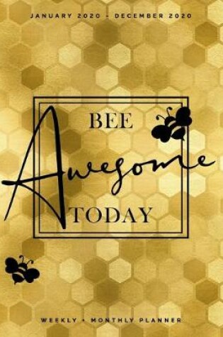 Cover of Bee Awesome Today - January 2020 - December 2020 - Weekly + Monthly Planner