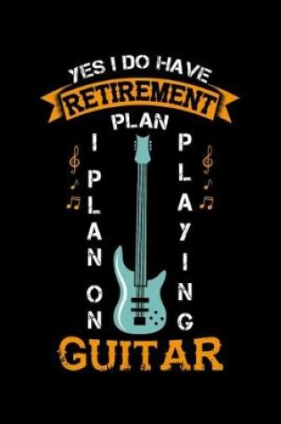 Cover of Yes I Do Have A Retirement Plan I Plan On Playing Guitar