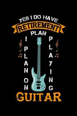 Book cover for Yes I Do Have A Retirement Plan I Plan On Playing Guitar