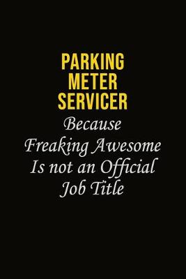 Book cover for Parking Meter Servicer Because Freaking Awesome Is Not An Official Job Title