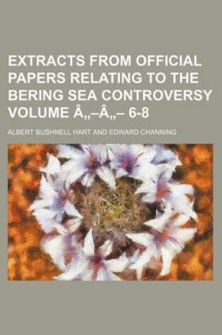 Cover of Extracts from Official Papers Relating to the Bering Sea Controversy Volume a -A - 6-8