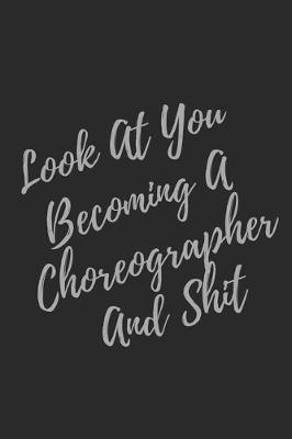 Book cover for Look At You Becoming A Choreographer And Shit