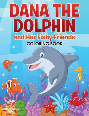 Book cover for Dana the Dolphin and Her Fishy Friends Coloring Book