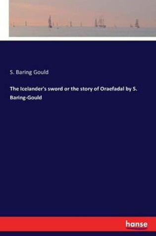Cover of The Icelander's sword or the story of Oraefadal by S. Baring-Gould