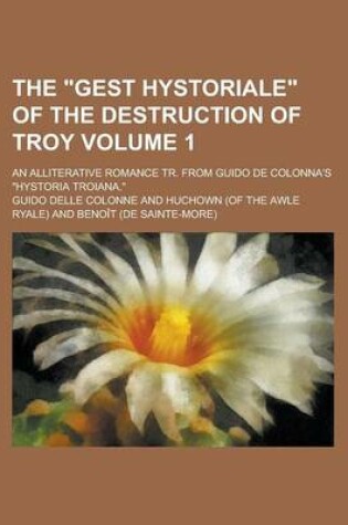 Cover of The Gest Hystoriale of the Destruction of Troy; An Alliterative Romance Tr. from Guido de Colonna's Hystoria Troiana. Volume 1