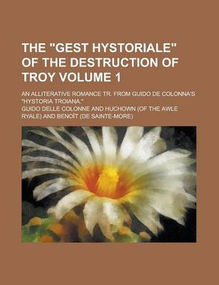 Book cover for The Gest Hystoriale of the Destruction of Troy; An Alliterative Romance Tr. from Guido de Colonna's Hystoria Troiana. Volume 1