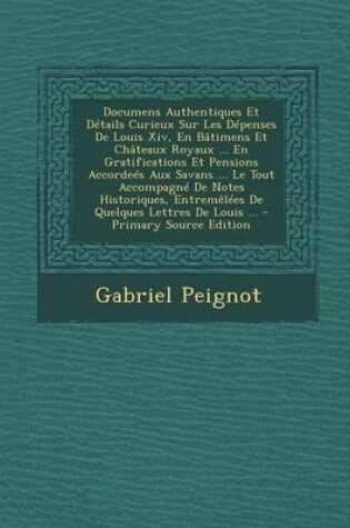 Cover of Documens Authentiques Et Details Curieux Sur Les Depenses de Louis XIV, En Batimens Et Chateaux Royaux ... En Gratifications Et Pensions Accordees Aux