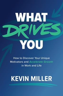 Book cover for What Drives You: How to Discover Your Unique Motivators and Accelerate Growth in Work and Life