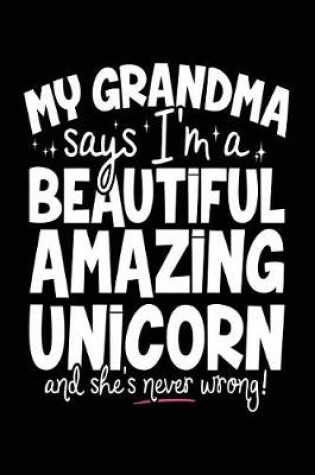 Cover of My Grandma Says I'm A Beautiful Amazing Unicorn And She's Never Wrong!