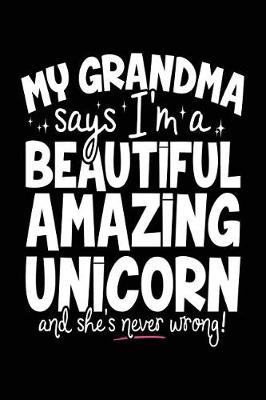 Book cover for My Grandma Says I'm A Beautiful Amazing Unicorn And She's Never Wrong!
