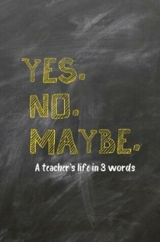 Cover of Yes. No. Maybe. a Teacher's Life in 3 Words